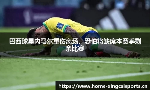 巴西球星内马尔重伤离场，恐怕将缺席本赛季剩余比赛