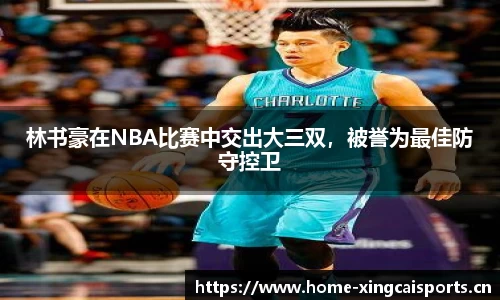 林书豪在NBA比赛中交出大三双，被誉为最佳防守控卫