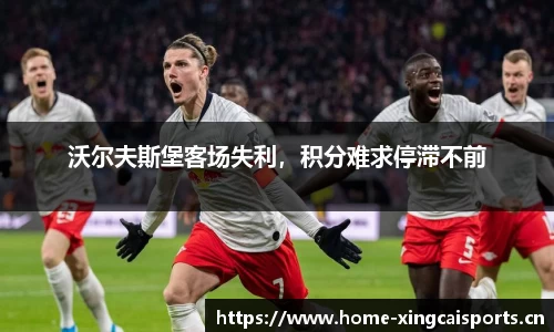 沃尔夫斯堡客场失利，积分难求停滞不前
