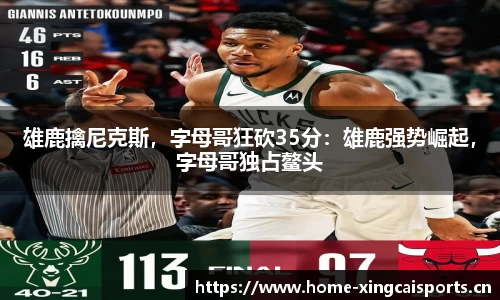 雄鹿擒尼克斯，字母哥狂砍35分：雄鹿强势崛起，字母哥独占鳌头