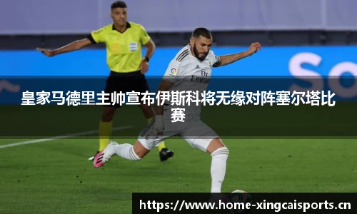 皇家马德里主帅宣布伊斯科将无缘对阵塞尔塔比赛