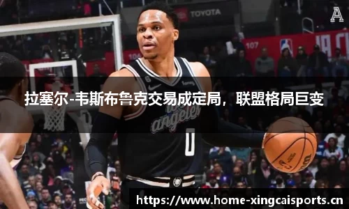 拉塞尔-韦斯布鲁克交易成定局，联盟格局巨变