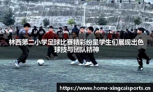 林西第二小学足球比赛精彩纷呈学生们展现出色球技与团队精神