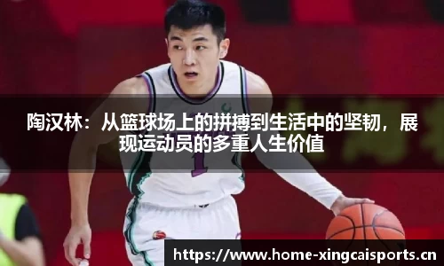 陶汉林：从篮球场上的拼搏到生活中的坚韧，展现运动员的多重人生价值
