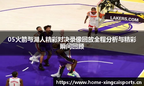 05火箭与湖人精彩对决录像回放全程分析与精彩瞬间回顾